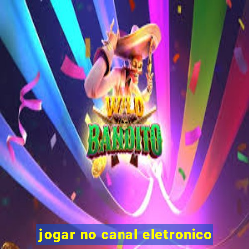 jogar no canal eletronico